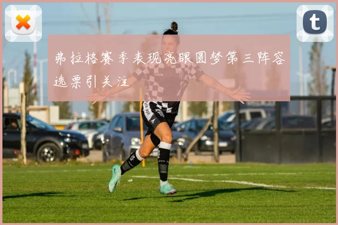 弗拉格赛季表现亮眼圆梦第三阵容选票引关注