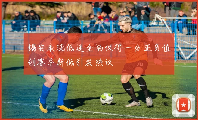 锡安表现低迷全场仅得一分正负值创赛季新低引发热议