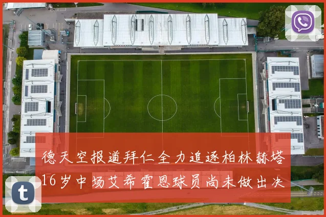 德天空报道拜仁全力追逐柏林赫塔16岁中场艾希霍恩球员尚未做出决定