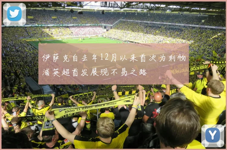 伊萨克自去年12月以来首次为利物浦英超首发展现不易之路